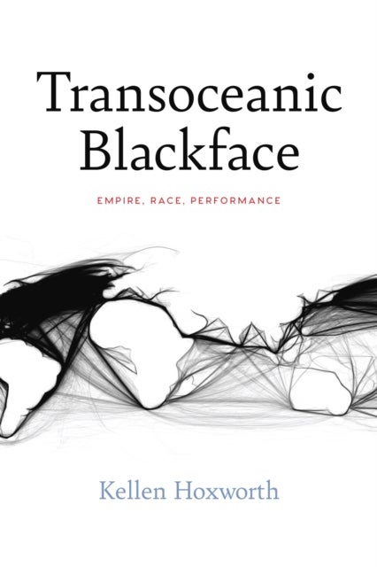 Transoceanic Blackface - Empire, Race, Performance