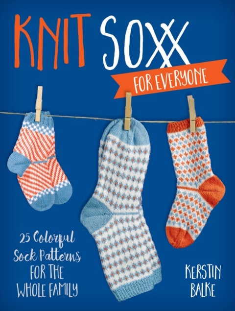 Knit Soxx for Everyone - 25 Colorful Sock Patterns for the Whole Family