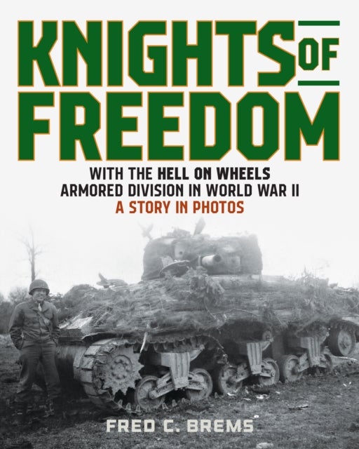 Knights of Freedom - With the Hell on Wheels Armored Division in World War II, A Story in Photos
