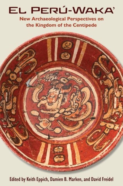 El Perú-Waka' - New Archaeological Perspectives on the Kingdom of the Centipede