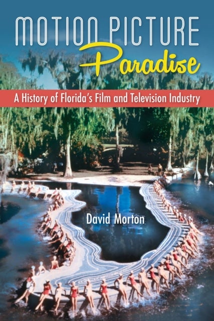 Motion Picture Paradise - A History of Florida's Film and Television Industry