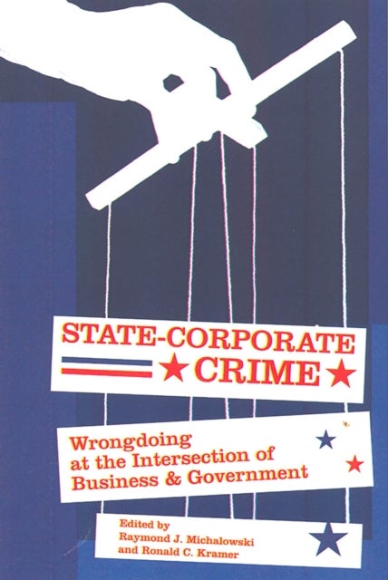 State-Corporate Crime - Wrongdoing at the Intersection of Business and Government