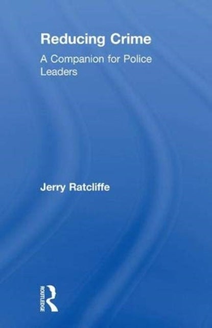 Reducing Crime - A Companion for Police Leaders
