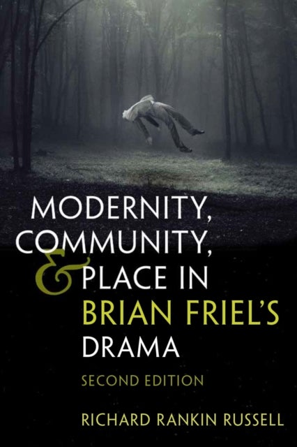 Modernity, Community, and Place in Brian Friel's Drama - Second Edition