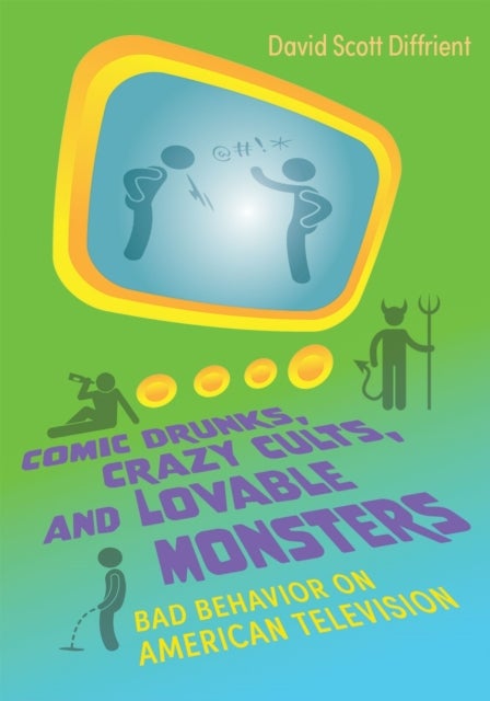 Comic Drunks, Crazy Cults, and Lovable Monsters - Bad Behavior on American Television