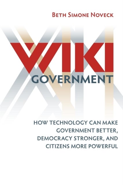 Wiki Government - How Technology Can Make Government Better, Democracy Stronger, and Citizens More Powerful