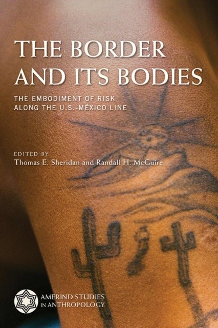 The Border and Its Bodies - The Embodiment of Risk Along the U.S.-Mexico Line