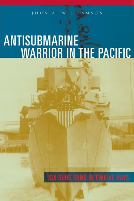 Antisubmarine Warrior in the Pacific - Six Subs Sunk in Twelve Days