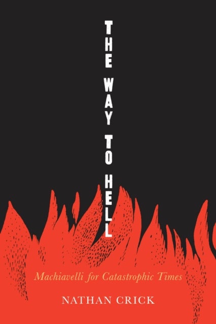The Way to Hell - Machiavelli for Catastrophic Times