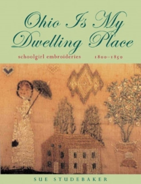 Ohio Is My Dwelling Place - Schoolgirl Embroideries, 1800–1850