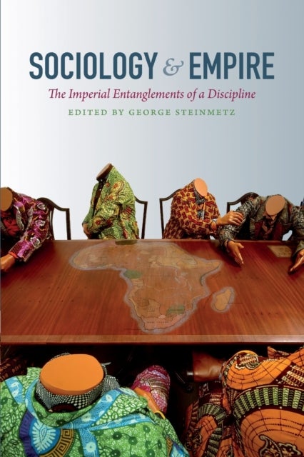 Sociology and Empire - The Imperial Entanglements of a Discipline