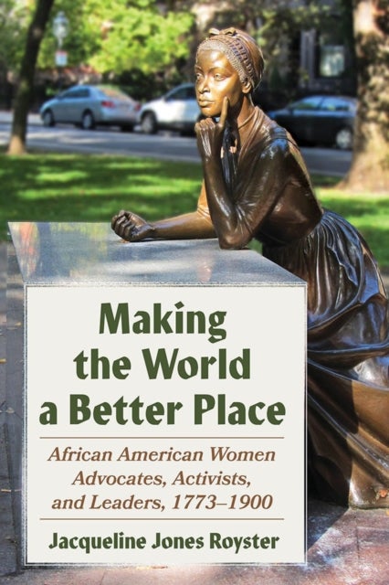 Making the World a Better Place - African American Women Advocates, Activists, and Leaders, 1773-1900