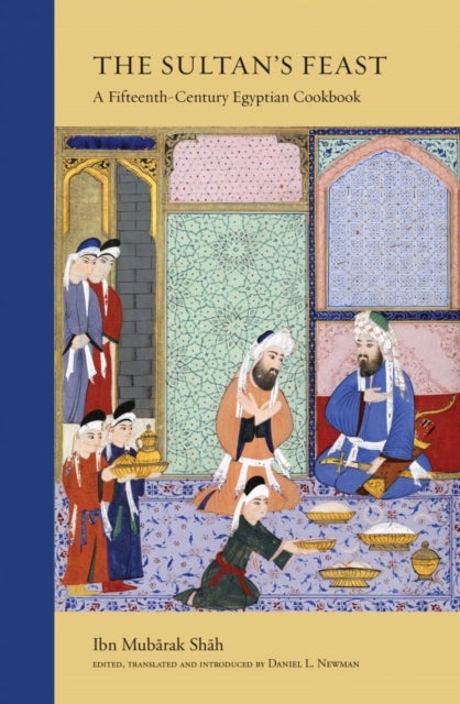 The Sultan's Feast - A Fifteenth-Century Egyptian Cookbook