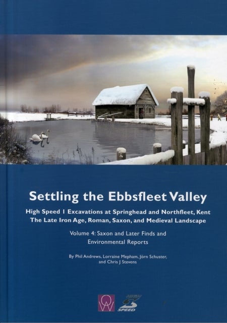 Settling the Ebbsfleet Valley: High Speed 1 Excavations at Springhead and Northfleet, Kent, the Late Iron Age, Roman, Saxon and Medieval Landscape, Volume 4 - Saxon and Later Finds and Environmental Reports
