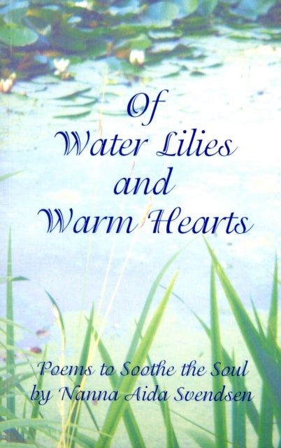 Of Water Lilies and Warm Hearts - Poems to Soothe the Soul