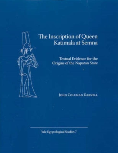 The Inscription of Queen Katimala at Semna - Textual Evidence for the Origins of the Napatan State