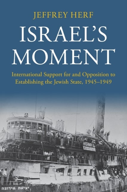 Israel''s Moment - International Support for and Opposition to Establishing the Jewish State, 1945–1949