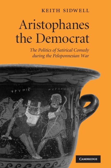 Aristophanes the Democrat - The Politics of Satirical Comedy during the Peloponnesian War