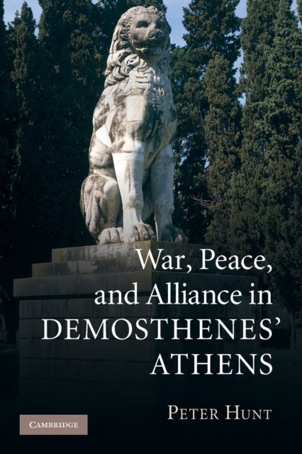 War, Peace, and Alliance in Demosthenes'' Athens