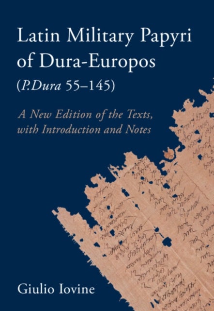 Latin Military Papyri of Dura-Europos (P.Dura 55-145) - A New Edition of the Texts, with Introduction and Notes