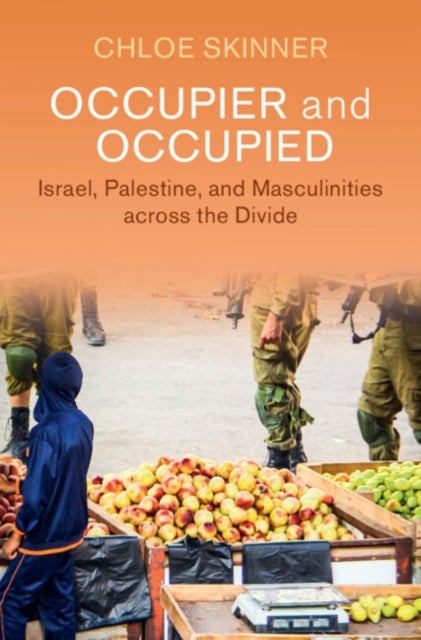 Occupier and Occupied - Israel, Palestine, and Masculinities across the Divide