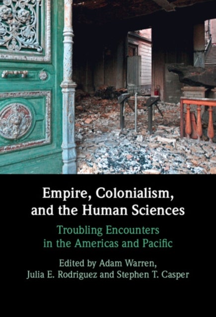 Empire, Colonialism, and the Human Sciences - Troubling Encounters in the Americas and Pacific