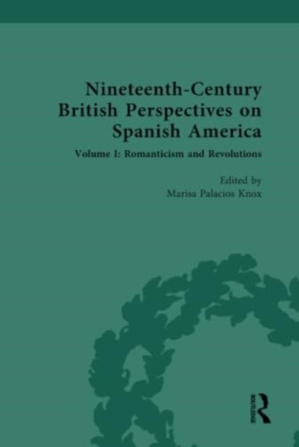 Nineteenth-Century British Perspectives on Spanish America - Volume I: Romanticism and Revolutions
