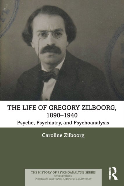 The Life of Gregory Zilboorg, 1890¿1940 - Psyche, Psychiatry, and Psychoanalysis