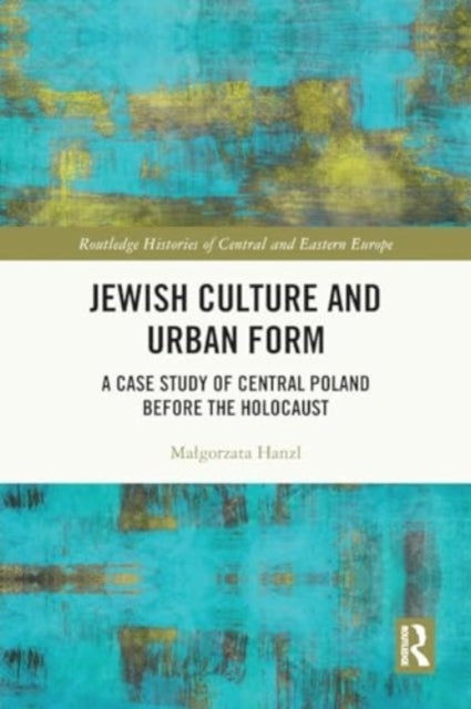 Jewish Culture and Urban Form - A Case Study of Central Poland before the Holocaust