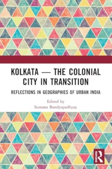 Kolkata - The Colonial City in Transition - Reflections in Geographies of Urban India