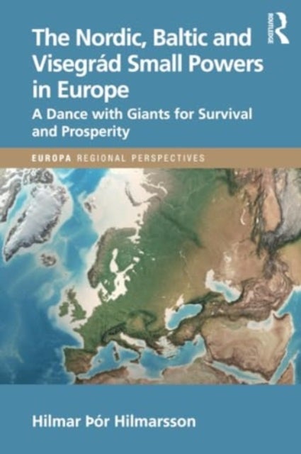 The Nordic, Baltic and Visegrád Small Powers in Europe - A Dance with Giants for Survival and Prosperity