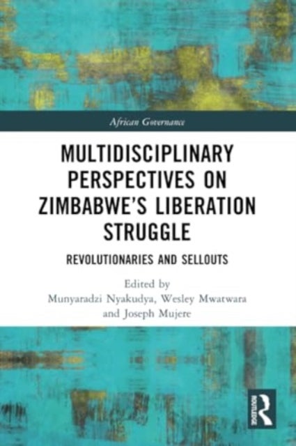 Multidisciplinary Perspectives on Zimbabwe's Liberation Struggle - Revolutionaries and Sellouts