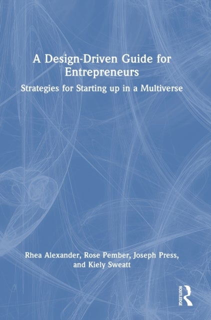 A Design Driven Guide for Entrepreneurs - Strategies for Starting up in a Multiverse