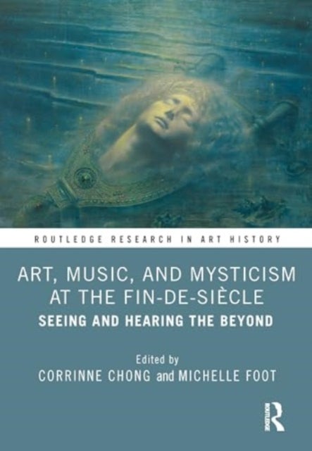 Art, Music, and Mysticism at the Fin-De-Siècle - Seeing and Hearing the Beyond