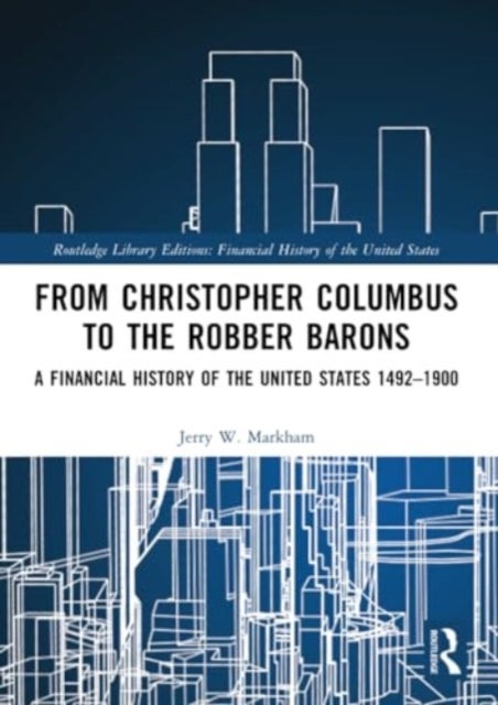 From Christopher Columbus to the Robber Barons - A Financial History of the United States 1492–1900