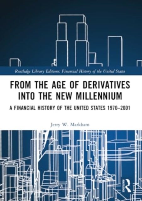 From the Age of Derivatives into the New Millennium - A Financial History of the United States 1970–2001