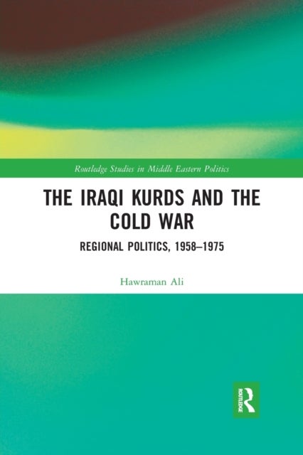 The Iraqi Kurds and the Cold War - Regional Politics, 1958–1975