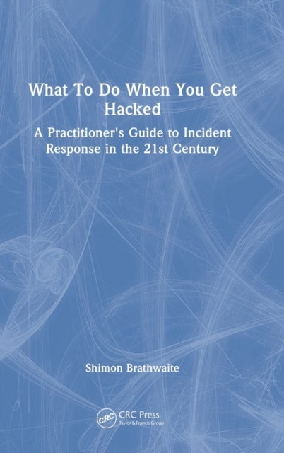 What To Do When You Get Hacked - A Practitioner's Guide to Incident Response in the 21st Century