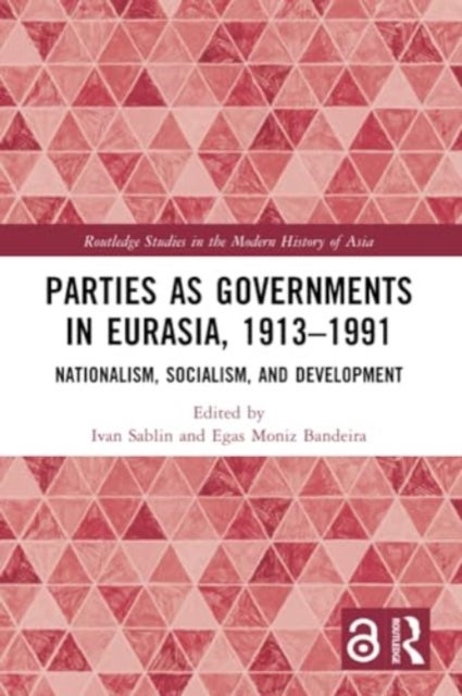 Parties as Governments in Eurasia, 1913-1991 - Nationalism, Socialism, and Development