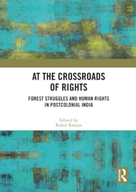 At the Crossroads of Rights - Forest Struggles and Human Rights in Postcolonial India