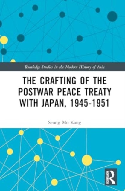 The Crafting of the Postwar Peace Treaty with Japan, 1945-1951