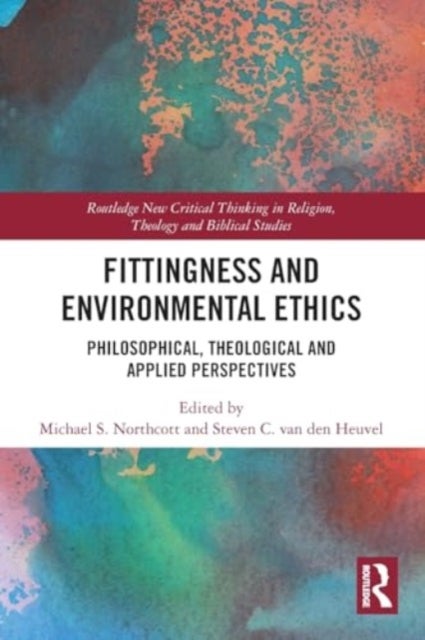 Fittingness and Environmental Ethics - Philosophical, Theological and Applied Perspectives