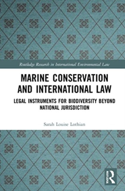 Marine Conservation and International Law - Legal Instruments for Biodiversity Beyond National Jurisdiction