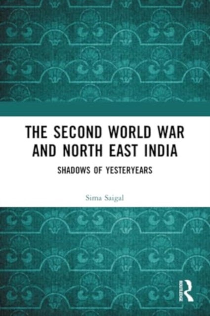 The Second World War and North East India - Shadows of Yesteryears