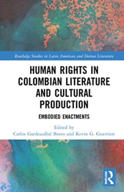 Human Rights in Colombian Literature and Cultural Production - Embodied Enactments