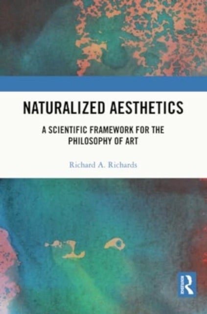 Naturalized Aesthetics - A Scientific Framework for the Philosophy of Art