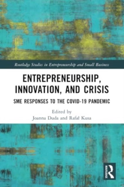 Entrepreneurship, Innovation, and Crisis - SME Responses to the COVID-19 Pandemic