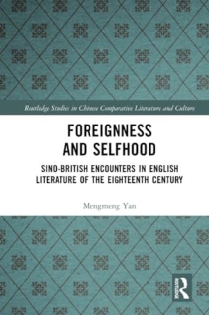 Foreignness and Selfhood - Sino-British Encounters in English Literature of the Eighteenth Century