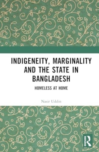 Indigeneity, Marginality and the State in Bangladesh - Homeless at Home