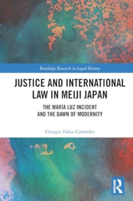 Justice and International Law in Meiji Japan - The Maria Luz Incident and the Dawn of Modernity